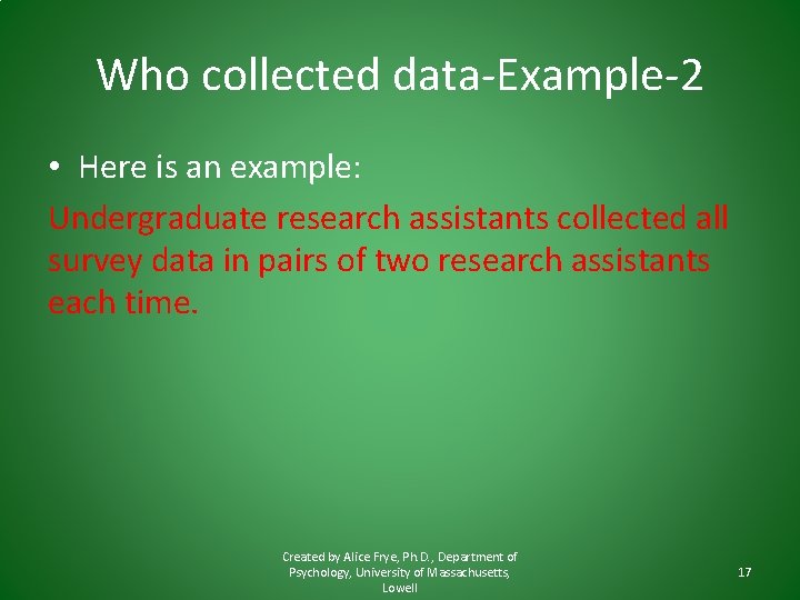 Who collected data-Example-2 • Here is an example: Undergraduate research assistants collected all survey Who collected data-Example-2 • Here is an example: Undergraduate research assistants collected all survey