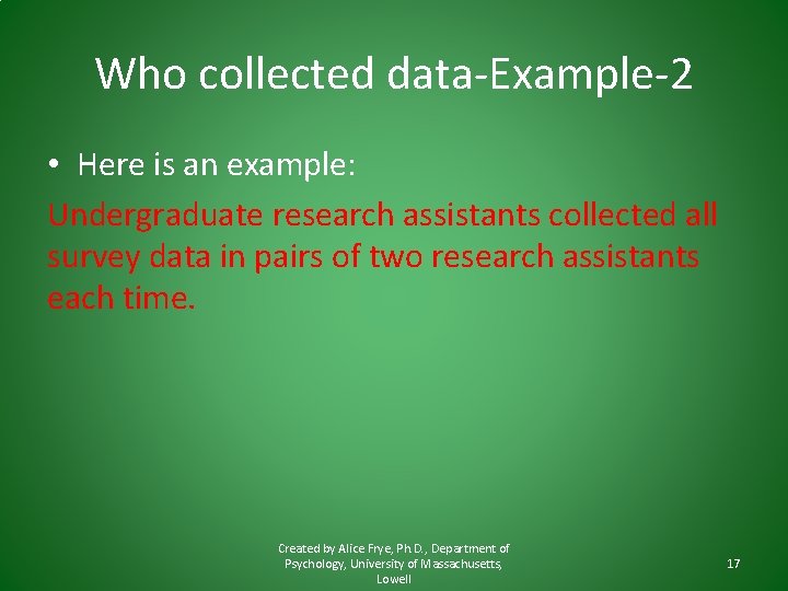 Who collected data-Example-2 • Here is an example: Undergraduate research assistants collected all survey