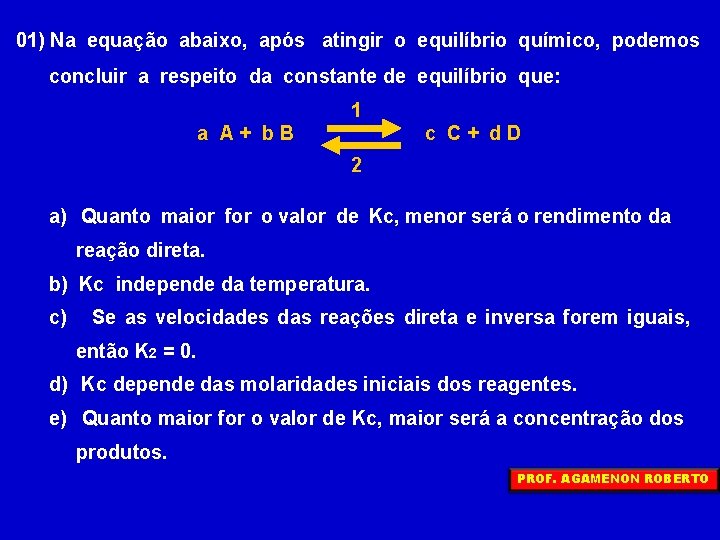 01) Na equação abaixo, após atingir o equilíbrio químico, podemos concluir a respeito da