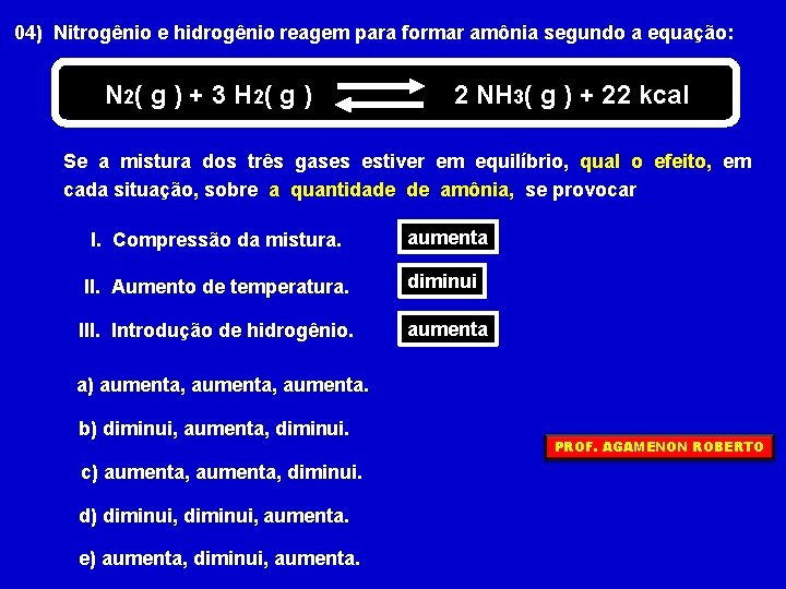 04) Nitrogênio e hidrogênio reagem para formar amônia segundo a equação: N 2( g