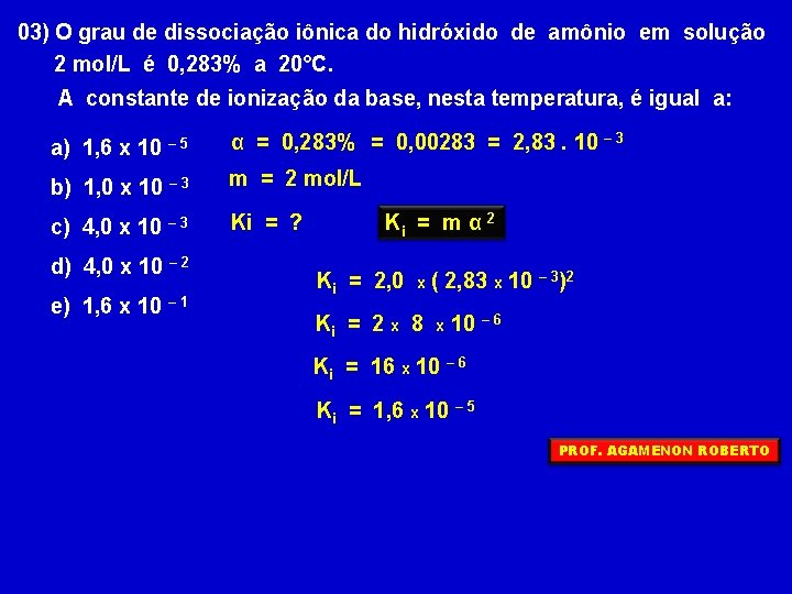 03) O grau de dissociação iônica do hidróxido de amônio em solução 2 mol/L