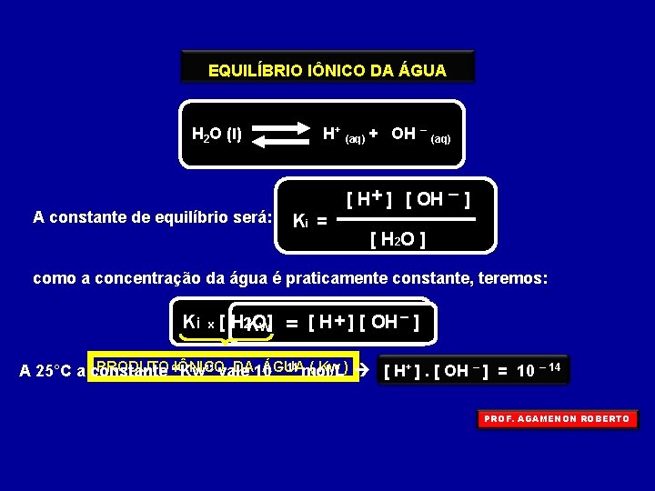 EQUILÍBRIO IÔNICO DA ÁGUA H 2 O (l) A constante de equilíbrio será: H+