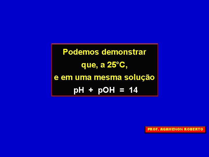 Podemos demonstrar que, a 25°C, e em uma mesma solução p. H + p.