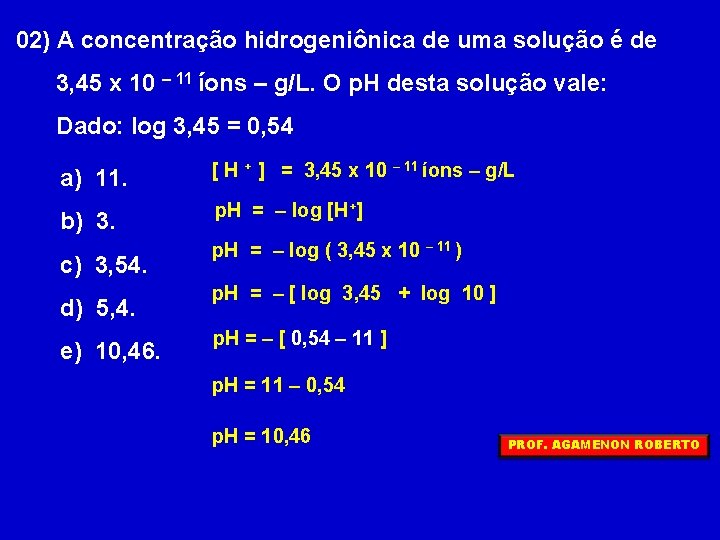 02) A concentração hidrogeniônica de uma solução é de 3, 45 x 10 –