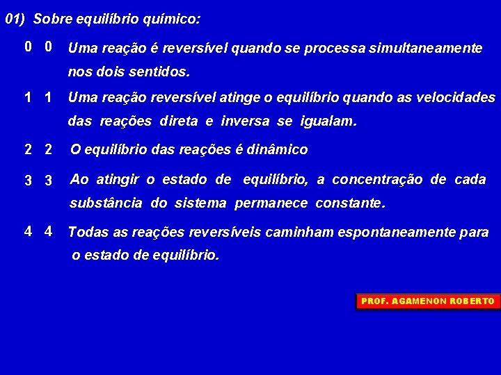 01) Sobre equilíbrio químico: 0 0 Uma reação é reversível quando se processa simultaneamente