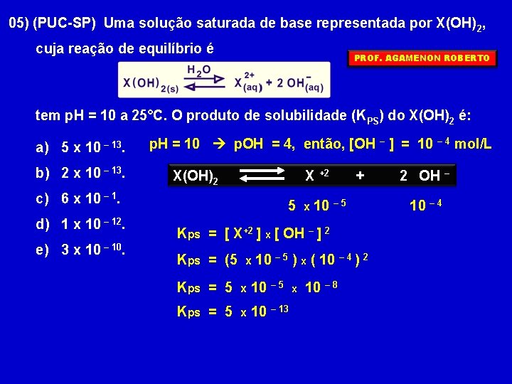 05) (PUC-SP) Uma solução saturada de base representada por X(OH)2, cuja reação de equilíbrio