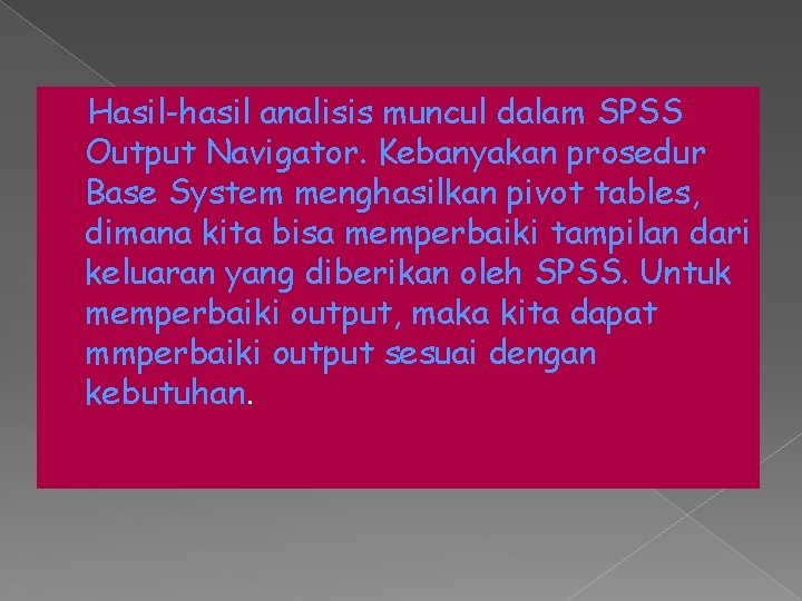  Hasil-hasil analisis muncul dalam SPSS Output Navigator. Kebanyakan prosedur Base System menghasilkan pivot