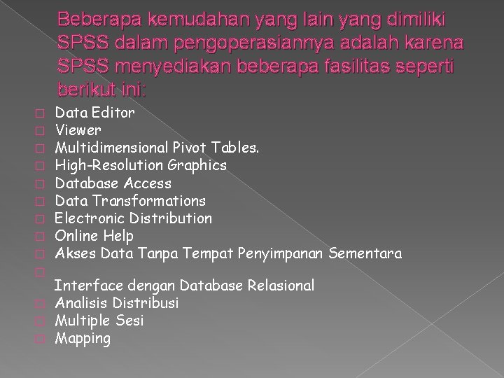 Beberapa kemudahan yang lain yang dimiliki SPSS dalam pengoperasiannya adalah karena SPSS menyediakan beberapa