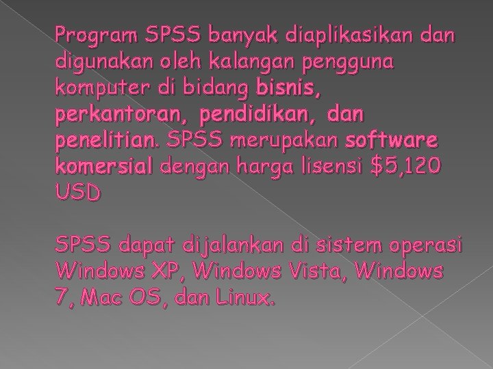 Program SPSS banyak diaplikasikan digunakan oleh kalangan pengguna komputer di bidang bisnis, perkantoran, pendidikan,