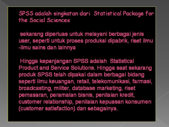 SPSS adalah singkatan dari Statistical Package for the Social Sciences sekarang diperluas untuk melayani