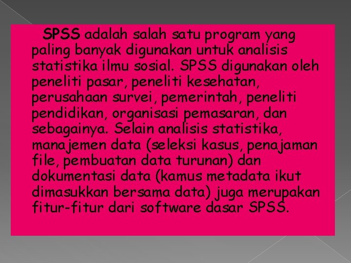 SPSS adalah satu program yang paling banyak digunakan untuk analisis statistika ilmu sosial. SPSS
