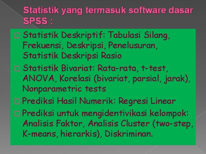 Statistik yang termasuk software dasar SPSS : � Statistik Deskriptif: Tabulasi Silang, Frekuensi, Deskripsi,