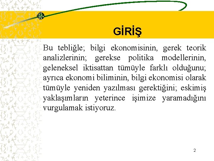 GİRİŞ Bu tebliğle; bilgi ekonomisinin, gerek teorik analizlerinin; gerekse politika modellerinin, geleneksel iktisattan tümüyle