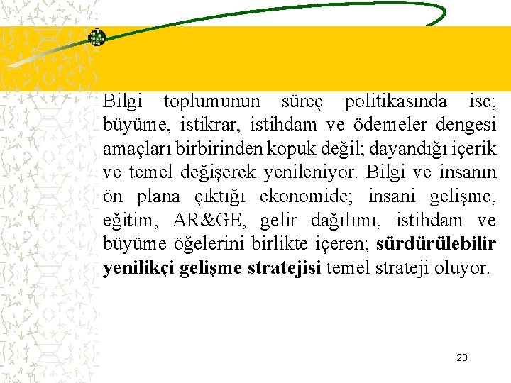 Bilgi toplumunun süreç politikasında ise; büyüme, istikrar, istihdam ve ödemeler dengesi amaçları birbirinden kopuk