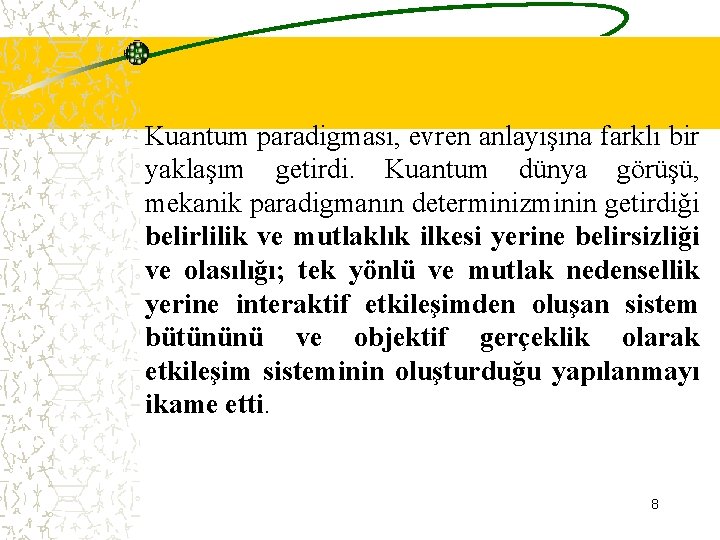 Kuantum paradigması, evren anlayışına farklı bir yaklaşım getirdi. Kuantum dünya görüşü, mekanik paradigmanın determinizminin