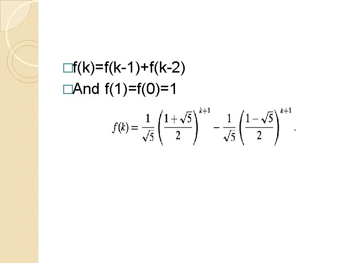 �f(k)=f(k-1)+f(k-2) �And f(1)=f(0)=1 