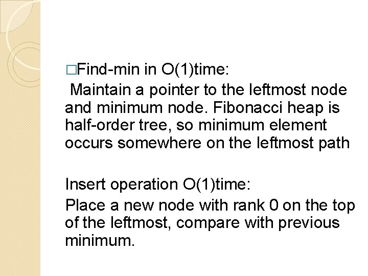 �Find-min in O(1)time: Maintain a pointer to the leftmost node and minimum node. Fibonacci