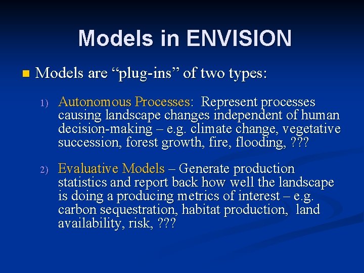 Models in ENVISION n Models are “plug-ins” of two types: 1) Autonomous Processes: Represent