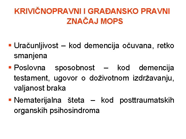 KRIVIČNOPRAVNI I GRAĐANSKO PRAVNI ZNAČAJ MOPS § Uračunljivost – kod demencija očuvana, retko smanjena