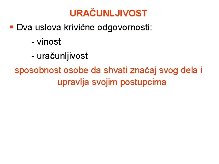 URAČUNLJIVOST § Dva uslova krivične odgovornosti: - vinost - uračunljivost sposobnost osobe da shvati