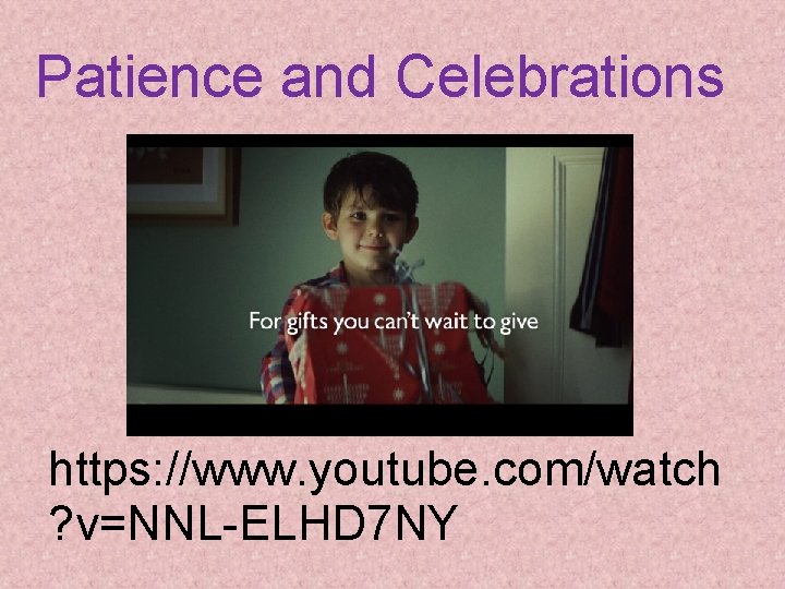 Patience and Celebrations https: //www. youtube. com/watch ? v=NNL-ELHD 7 NY 