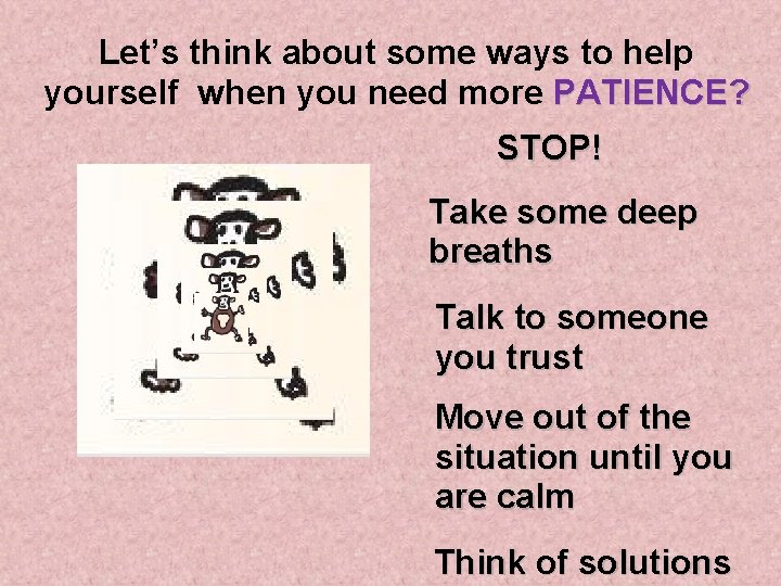 Let’s think about some ways to help yourself when you need more PATIENCE? STOP!