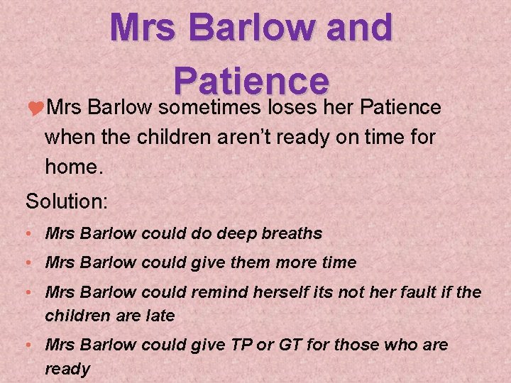 Mrs Barlow and Patience Mrs Barlow sometimes loses her Patience when the children aren’t