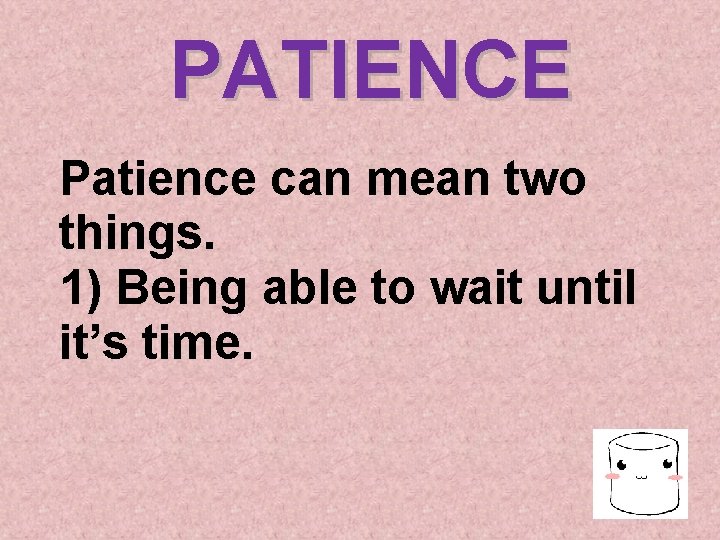 PATIENCE Patience can mean two things. 1) Being able to wait until it’s time.