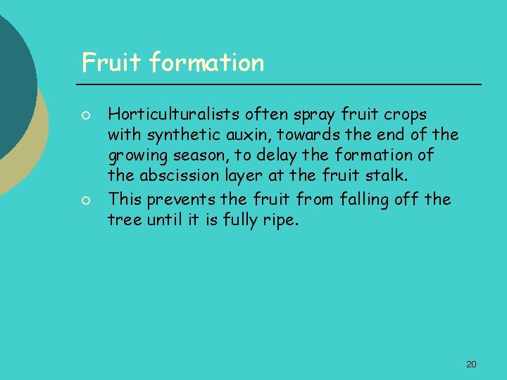 Fruit formation ¡ ¡ Horticulturalists often spray fruit crops with synthetic auxin, towards the