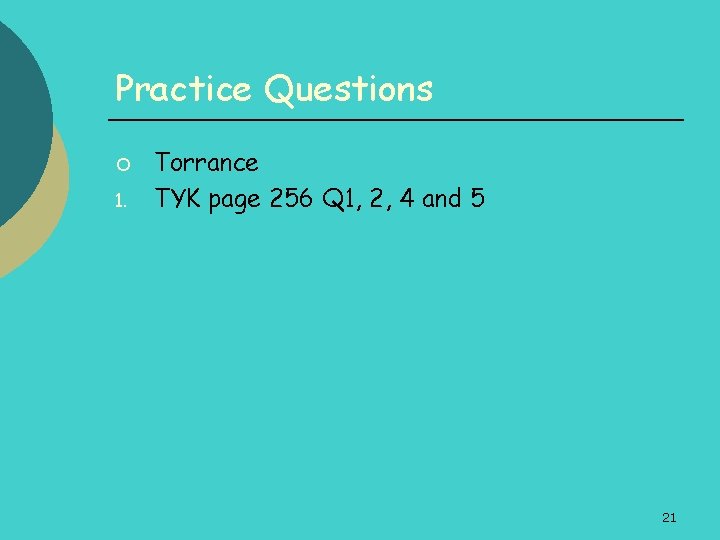 Practice Questions ¡ 1. Torrance TYK page 256 Q 1, 2, 4 and 5