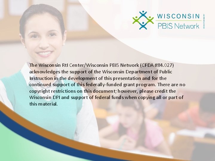 The Wisconsin Rt. I Center/Wisconsin PBIS Network (CFDA #84. 027) acknowledges the support of
