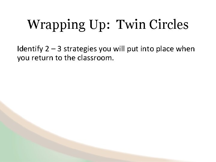 Wrapping Up: Twin Circles Identify 2 – 3 strategies you will put into place