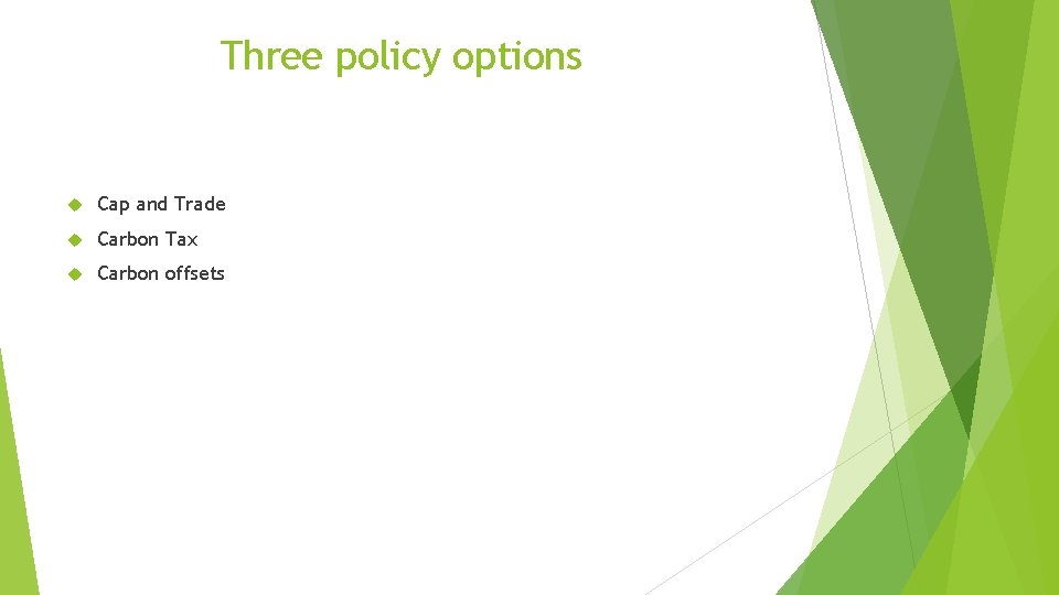 Three policy options Cap and Trade Carbon Tax Carbon offsets 