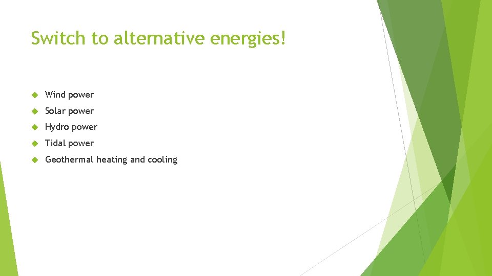 Switch to alternative energies! Wind power Solar power Hydro power Tidal power Geothermal heating