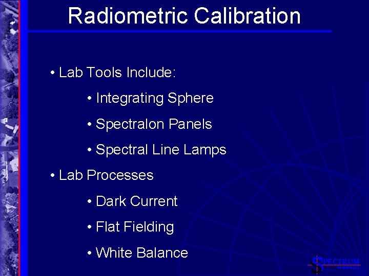 Radiometric Calibration • Lab Tools Include: • Integrating Sphere • Spectralon Panels • Spectral