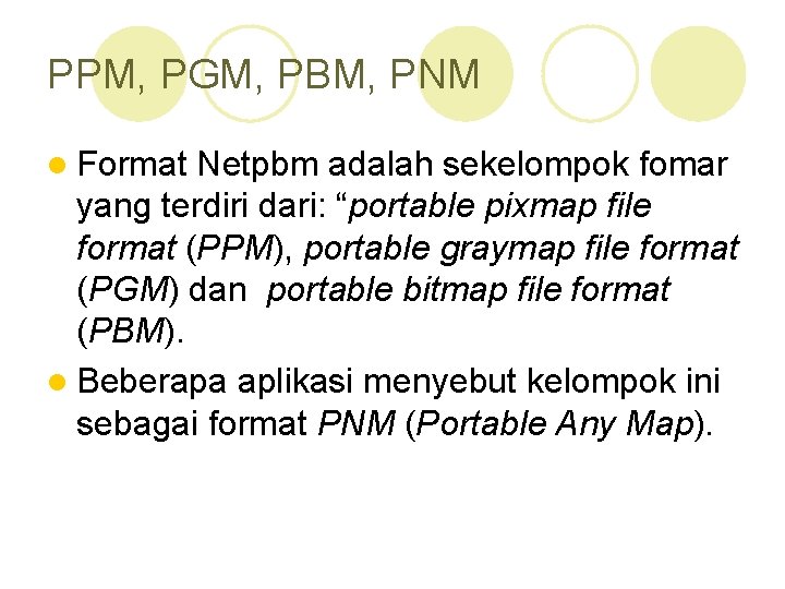 PPM, PGM, PBM, PNM l Format Netpbm adalah sekelompok fomar yang terdiri dari: “portable