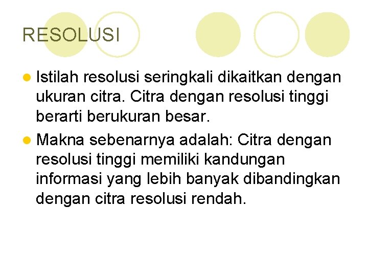 RESOLUSI l Istilah resolusi seringkali dikaitkan dengan ukuran citra. Citra dengan resolusi tinggi berarti
