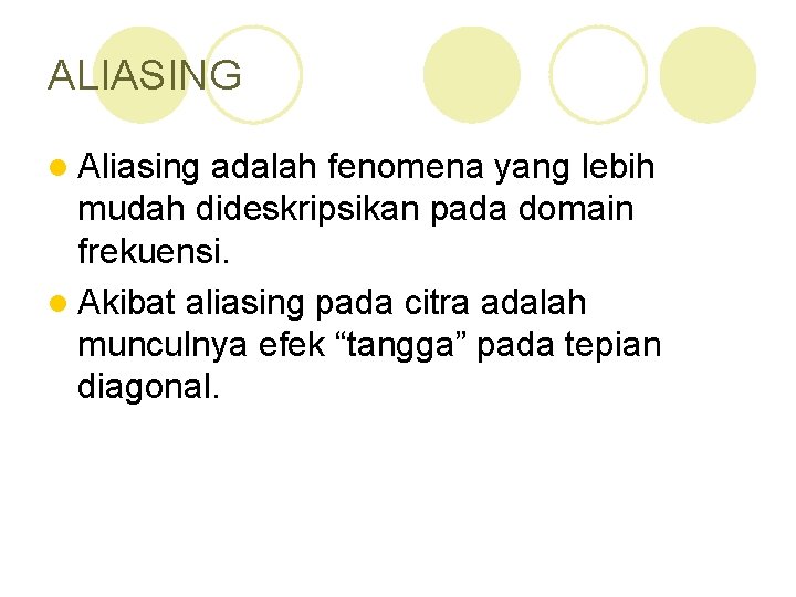 ALIASING l Aliasing adalah fenomena yang lebih mudah dideskripsikan pada domain frekuensi. l Akibat