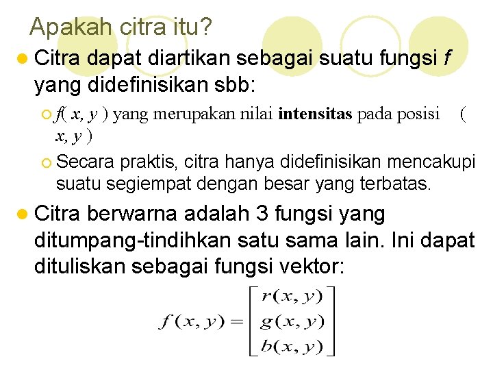 Apakah citra itu? l Citra dapat diartikan sebagai suatu fungsi f yang didefinisikan sbb: