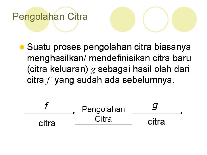 Pengolahan Citra l Suatu proses pengolahan citra biasanya menghasilkan/ mendefinisikan citra baru (citra keluaran)
