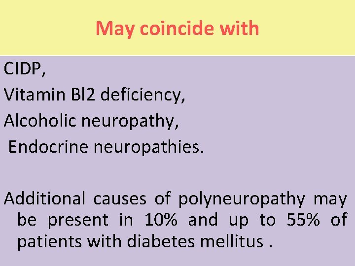 May coincide with CIDP, Vitamin Bl 2 deficiency, Alcoholic neuropathy, Endocrine neuropathies. Additional causes