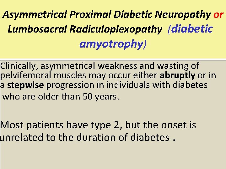 Asymmetrical Proximal Diabetic Neuropathy or Lumbosacral Radiculoplexopathy (diabetic amyotrophy) Clinically, asymmetrical weakness and wasting