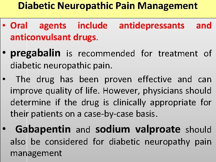 Diabetic Neuropathic Pain Management • Oral agents include anticonvulsant drugs. antidepressants and • pregabalin