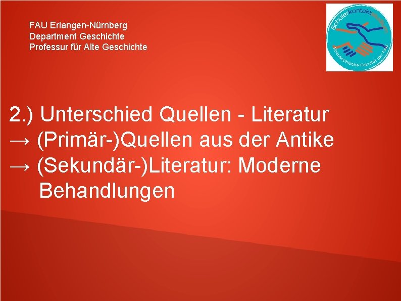 FAU Erlangen-Nürnberg Department Geschichte Professur für Alte Geschichte 2. ) Unterschied Quellen - Literatur