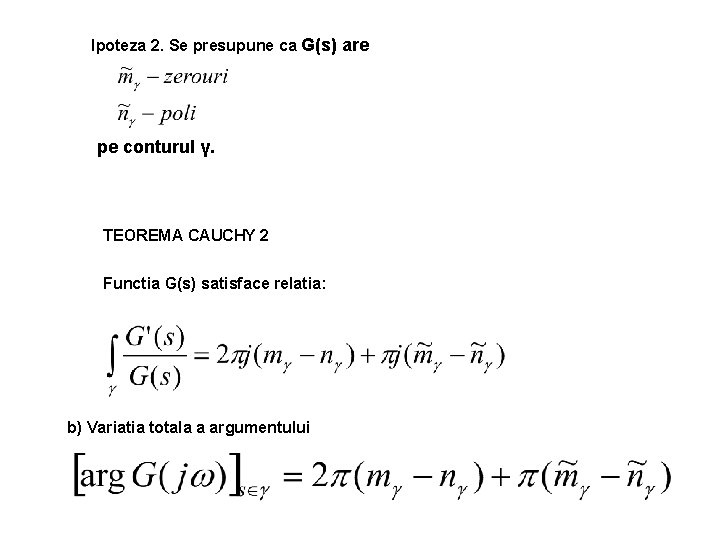 Ipoteza 2. Se presupune ca G(s) are pe conturul γ. TEOREMA CAUCHY 2 Functia Ipoteza 2. Se presupune ca G(s) are pe conturul γ. TEOREMA CAUCHY 2 Functia