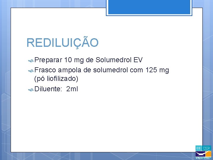 REDILUIÇÃO Preparar 10 mg de Solumedrol EV Frasco ampola de solumedrol com 125 mg