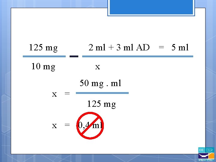 125 mg 10 mg x = 2 ml + 3 ml AD = 5