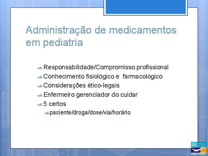 Administração de medicamentos em pediatria Responsabilidade/Compromisso profissional Conhecimento fisiológico e farmacológico Considerações ético-legais Enfermeiro