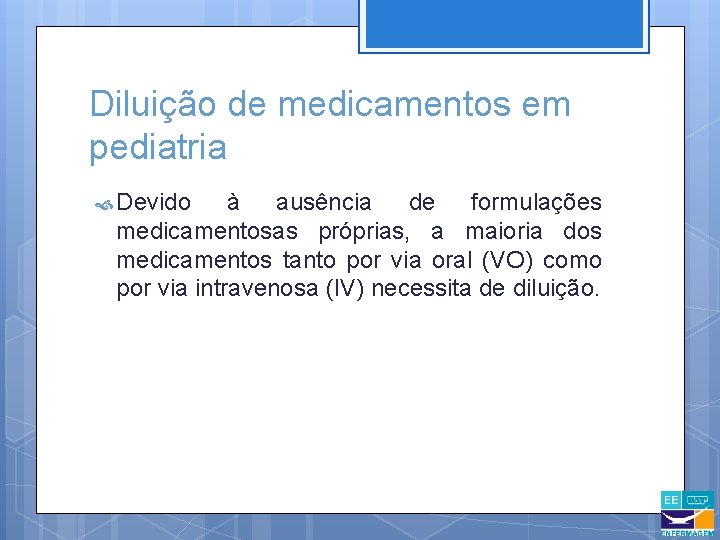 Diluição de medicamentos em pediatria Devido à ausência de formulações medicamentosas próprias, a maioria