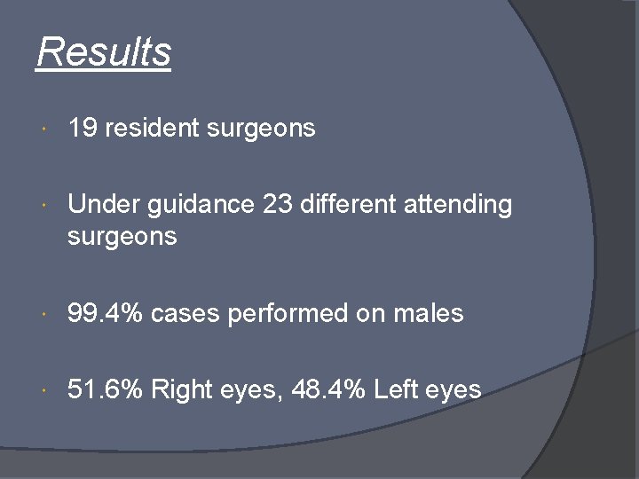 Results 19 resident surgeons Under guidance 23 different attending surgeons 99. 4% cases performed